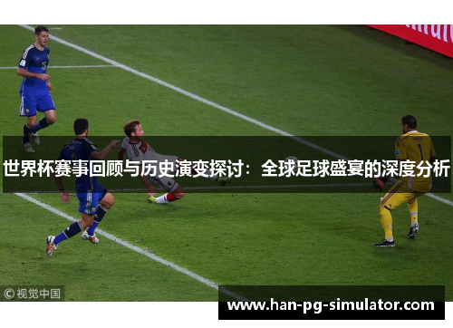世界杯赛事回顾与历史演变探讨：全球足球盛宴的深度分析