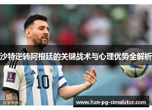 沙特逆转阿根廷的关键战术与心理优势全解析