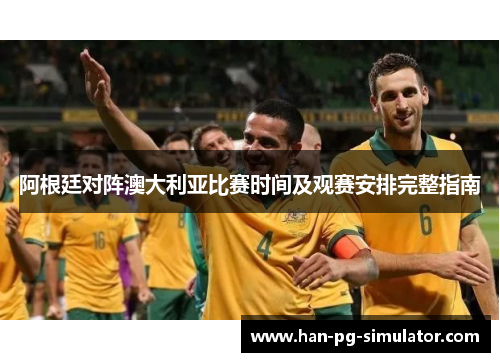 阿根廷对阵澳大利亚比赛时间及观赛安排完整指南