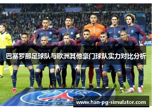 巴塞罗那足球队与欧洲其他豪门球队实力对比分析 巴塞罗那足球队与欧洲其他豪门球队实力对比分析
