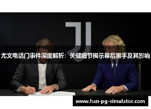 尤文电话门事件深度解析:关键细节揭示幕后黑手及其影响 尤文电话门事件深度解析:关键细节揭示幕后黑手及其影响