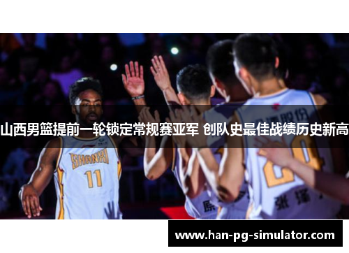 山西男篮提前一轮锁定常规赛亚军 创队史最佳战绩历史新高 山西男篮提前一轮锁定常规赛亚军 创队史最佳战绩历史新高