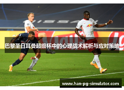 巴黎圣日耳曼超级杯中的心理战术解析与应对策略