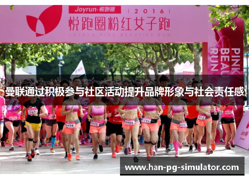 曼联通过积极参与社区活动提升品牌形象与社会责任感