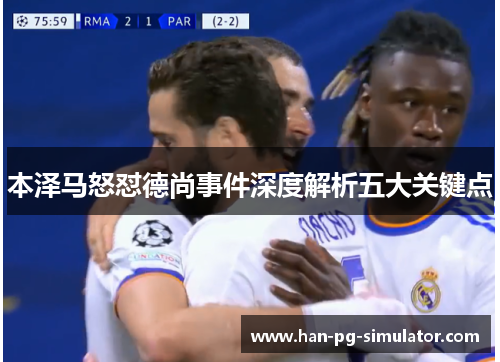 本泽马怒怼德尚事件深度解析五大关键点 本泽马怒怼德尚事件深度解析五大关键点