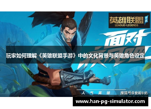 玩家如何理解《英雄联盟手游》中的文化背景与英雄角色设定