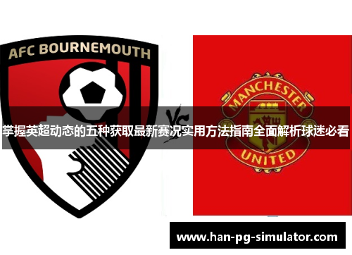 掌握英超动态的五种获取最新赛况实用方法指南全面解析球迷必看