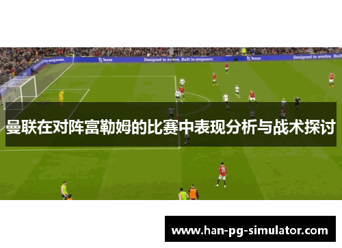 曼联在对阵富勒姆的比赛中表现分析与战术探讨