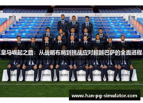 皇马崛起之路：从战略布局到挑战应对超越巴萨的全面进程