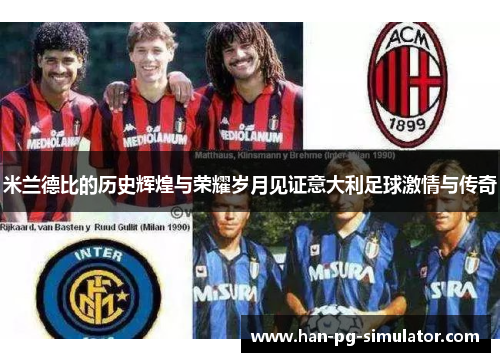 米兰德比的历史辉煌与荣耀岁月见证意大利足球激情与传奇 米兰德比的历史辉煌与荣耀岁月见证意大利足球激情与传奇