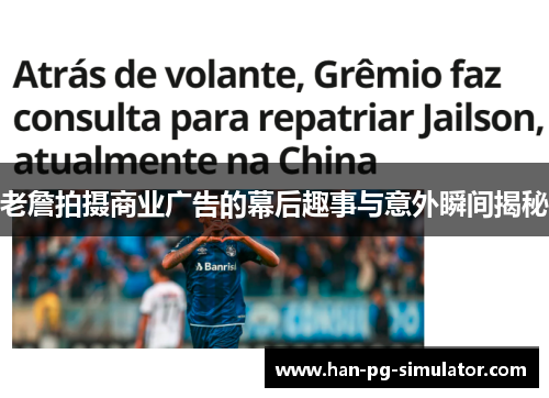 老詹拍摄商业广告的幕后趣事与意外瞬间揭秘 老詹拍摄商业广告的幕后趣事与意外瞬间揭秘