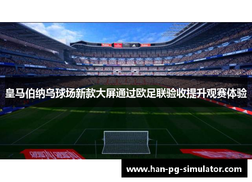 皇马伯纳乌球场新款大屏通过欧足联验收提升观赛体验 皇马伯纳乌球场新款大屏通过欧足联验收提升观赛体验