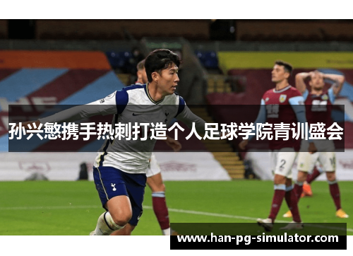 孙兴慜携手热刺打造个人足球学院青训盛会